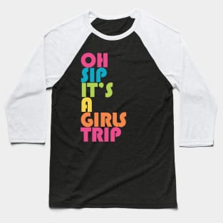 Girls Trip Oh Sip It's A Girls Trip Vacation Group Baseball T-Shirt